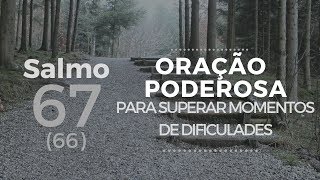 Salmo 67 (66) -  Oração Poderosa para superar momentos de dificuldades