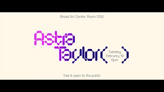 ASTRA TAYLOR DMA 2018-19 REGENTS LECTURER