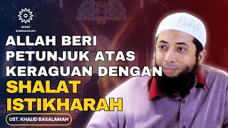 Allah Beri Petunjuk Atas Segala Keraguan Dengan Shalat Istikharah- Ust. Khalid Basalamah