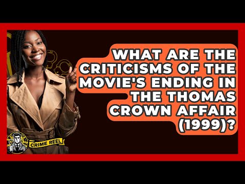 What Are The Criticisms Of The Movie S Ending In The Thomas Crown Affair 1999 The Crime Reel 