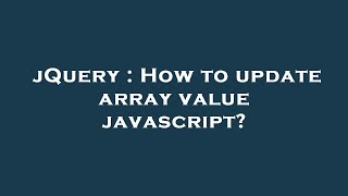 jQuery : How to update array value javascript?