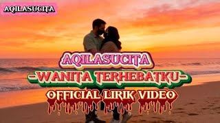 AQILASUCITA - WANITA TERHEBATKU (Official Lyric Video)