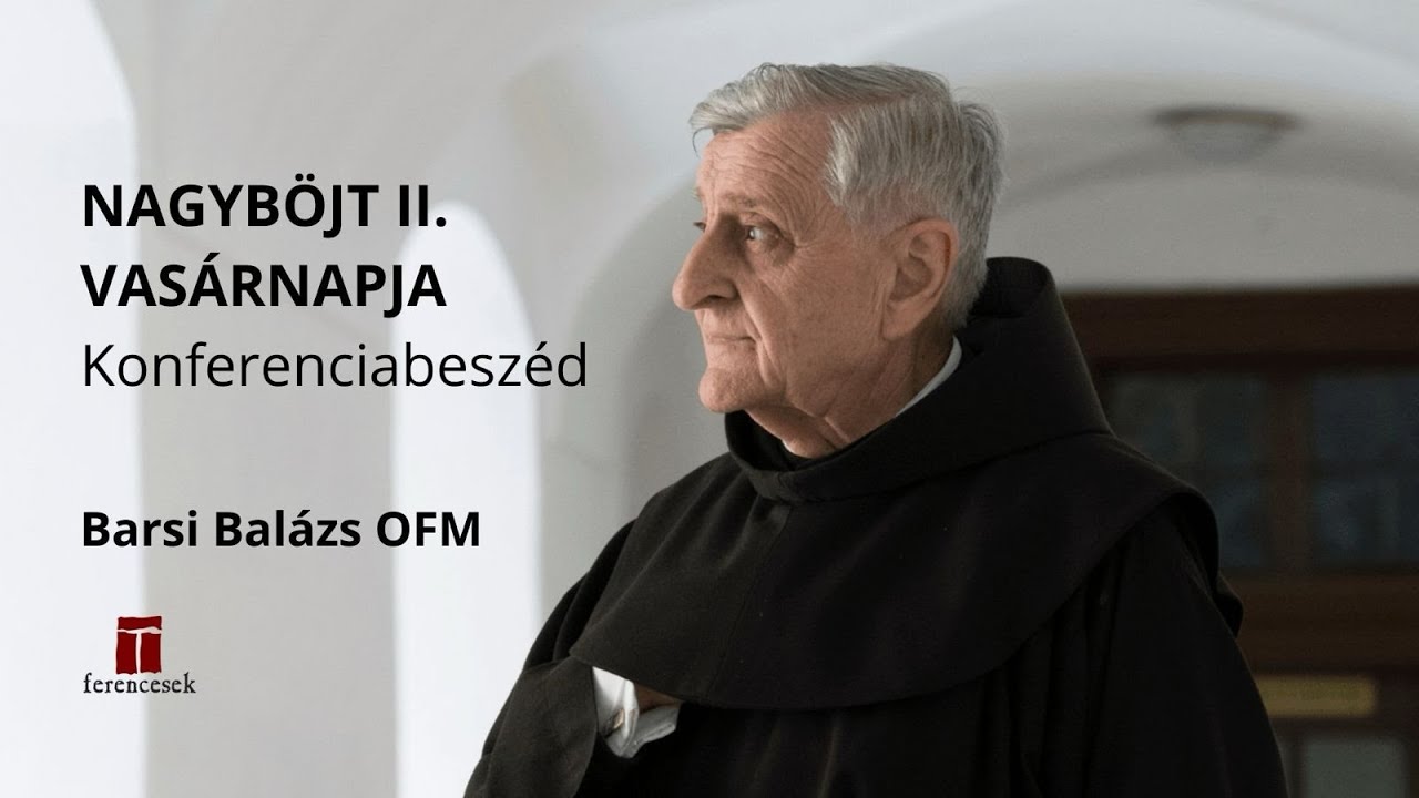 Nagyböjt II. vasárnapja – Barsi Balázs OFM konferenciabeszéde