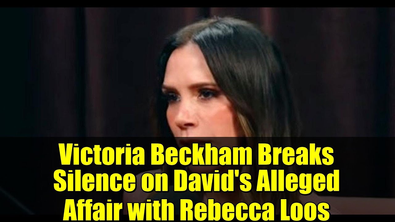 Victoria Beckham Breaks Silence on David's Alleged Affair with Rebecca