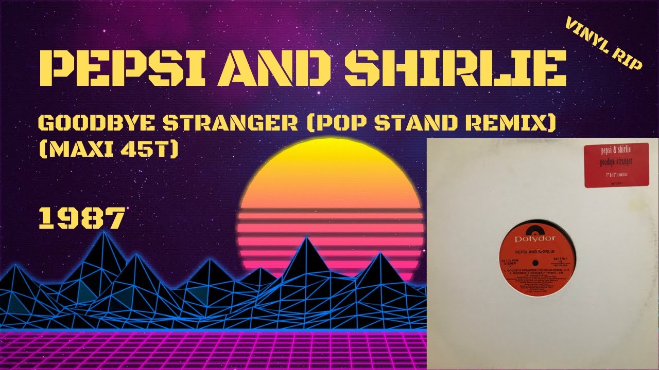 Pepsi And Shirlie - Goodbye Stranger (Pop Stand Remix) (1987) (Maxi 45T)