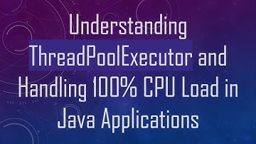 Understanding ThreadPoolExecutor and Handling 100% CPU Load in Java Applications
