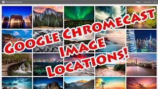 Google Chromecast Image Locations 25! -