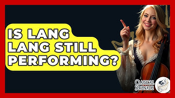 Is Lang Lang Still Performing? - Classical Serenade