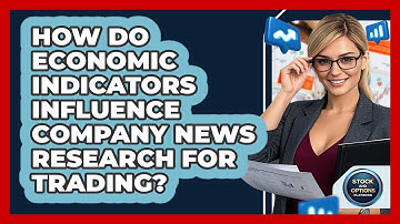 How Do Economic Indicators Influence Company News Research For Trading? - Stock and Options Playbook