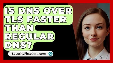 Is DNS Over TLS Faster Than Regular DNS? - SecurityFirstCorp.com