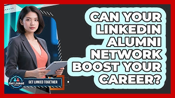 Can Your LinkedIn Alumni Network Boost Your Career? - Get Linked Together