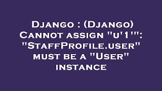 Celebrity Django : (Django) Cannot assign "u'1'": "StaffProfile.user" must be a "User" instance Wealth