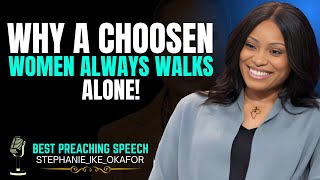 WHY A CHOOSEN WOMEN ALWAYS WALKS ALONE | STEPHANIE IKE OKAFOR