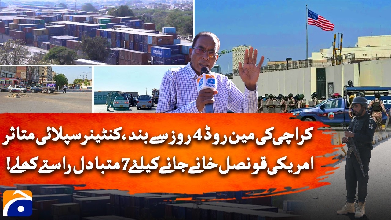 Karachi Main Road Closed 4 Days | Container Supply Halted | U.S. Consulate Routes Open
