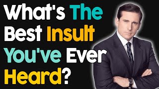 What's The Best Insult You've Ever Heard?