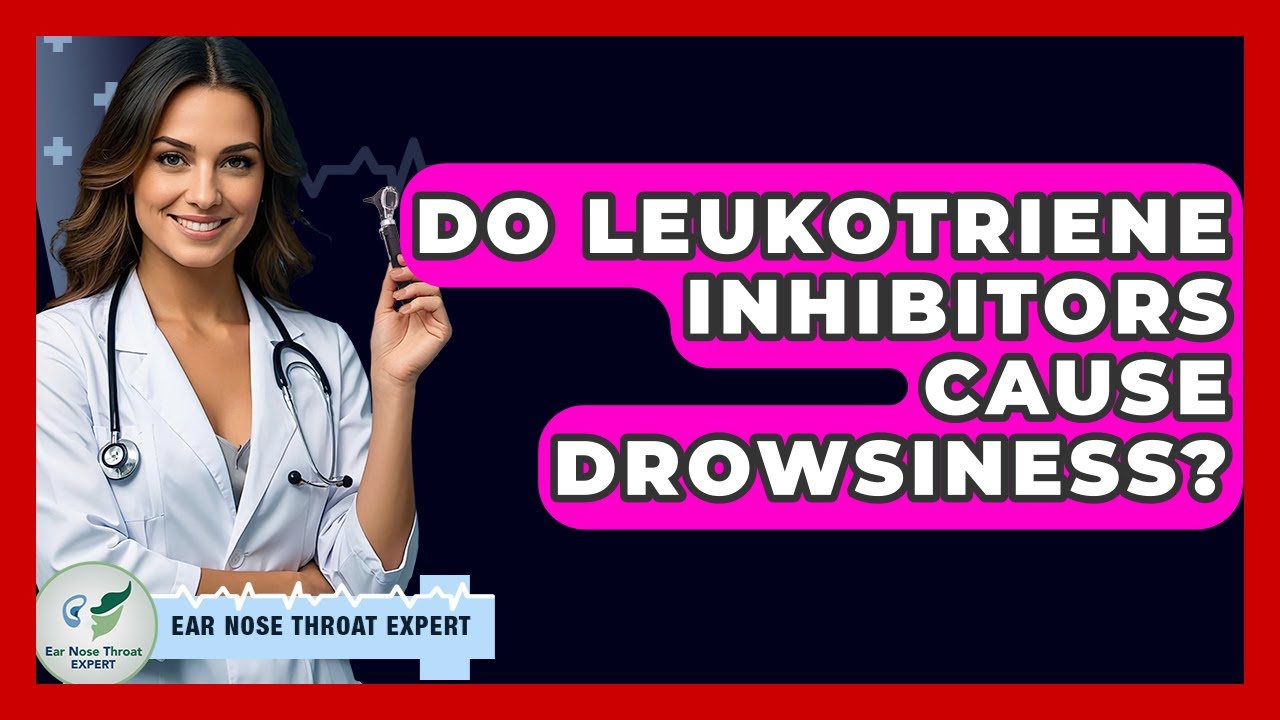 Do Leukotriene Inhibitors Cause Drowsiness? - Ear Nose Throat Expert