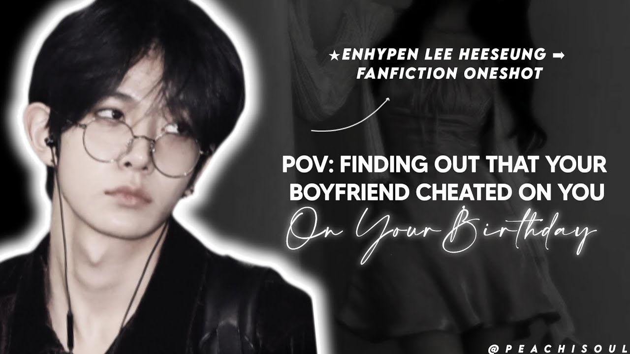 pov: finding out that your boyfriend cheated on your birthday | enhypen lee heeseung ff oneshot
