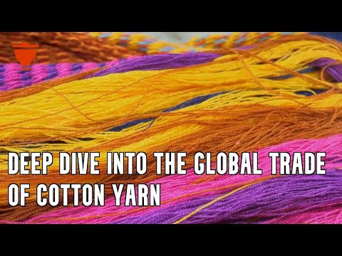 Deep Dive into the Global Trade of Cotton Yarn - YouTube