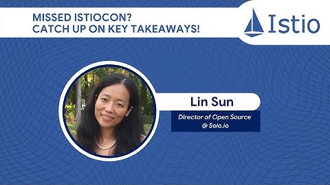 Istio May Meetup/ Demo: Missed IstioCon? Catch up on key takeaways! by Lin Sun