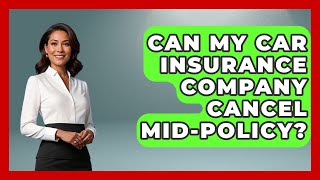 Can My Car Insurance Company Cancel Mid-Policy? - Auto Coverage Explained