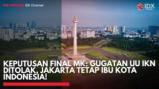 Keputusan Final MK: Gugatan UU IKN Ditolak, Jakarta Tetap Ibu Kota Indonesia!  | IDXC UPDATE
