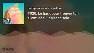 #026. Le hack pour trouver ton client idéal - épisode solo