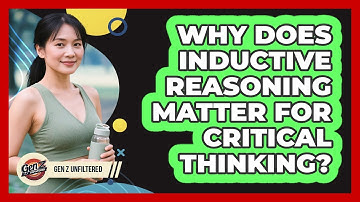 Why Does Inductive Reasoning Matter For Critical Thinking? - Gen Z Unfiltered