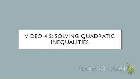 Video 4.5: Solving Quadratic Inequalities