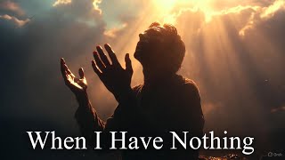 When I Have Nothing Soulful Worship Song
