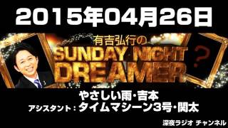 2015年04月26日 有吉弘行のSUNDAY NIGHT DREAMER 【アシスタント：デンジャラス ノッチ･タイムマシーン3号 関太】
