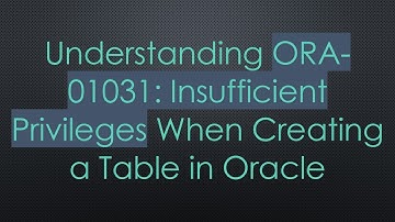 Understanding ORA-01031: Insufficient Privileges When Creating a Table in Oracle