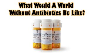 Why Isn't The Media Warning About Antibiotic Resistant Bacteria And What Would A World Without Anti-