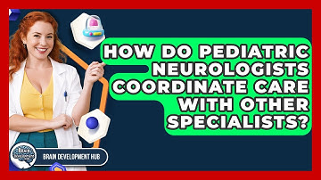 How Do Pediatric Neurologists Coordinate Care With Other Specialists? - Brain Development Hub