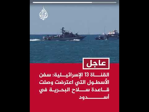القناة 13 الإسرائيلية: سفن الأسطول التي اعترضت وصلت قاعدة سلاح البحرية في أسدود