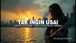 Bikin Canduu  Tak Ingin Usai  Keisya Levronka Versi Cover Rock Terbaik  By Quality Show
