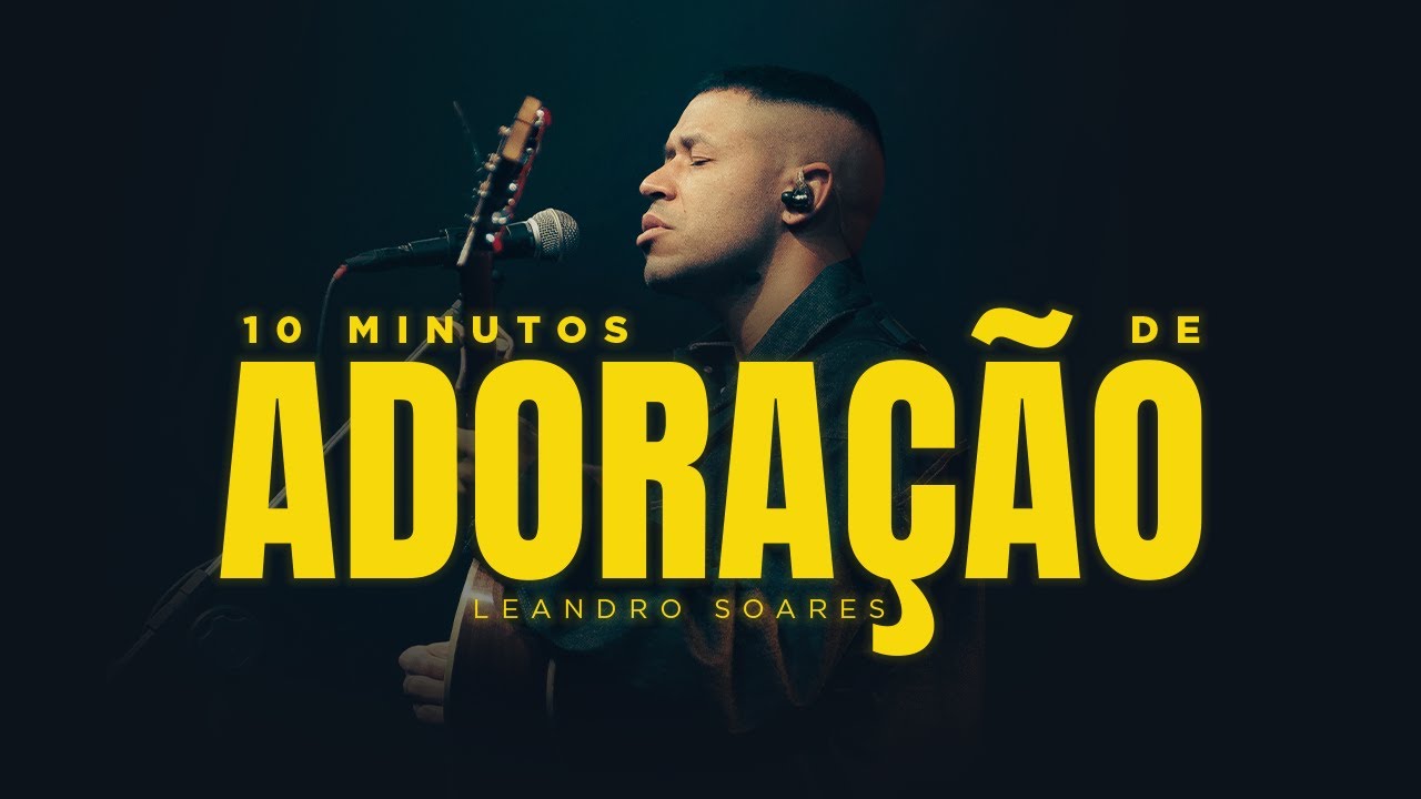 Leandro Soares - 10 minutos de Adoração (Ao Vivo)