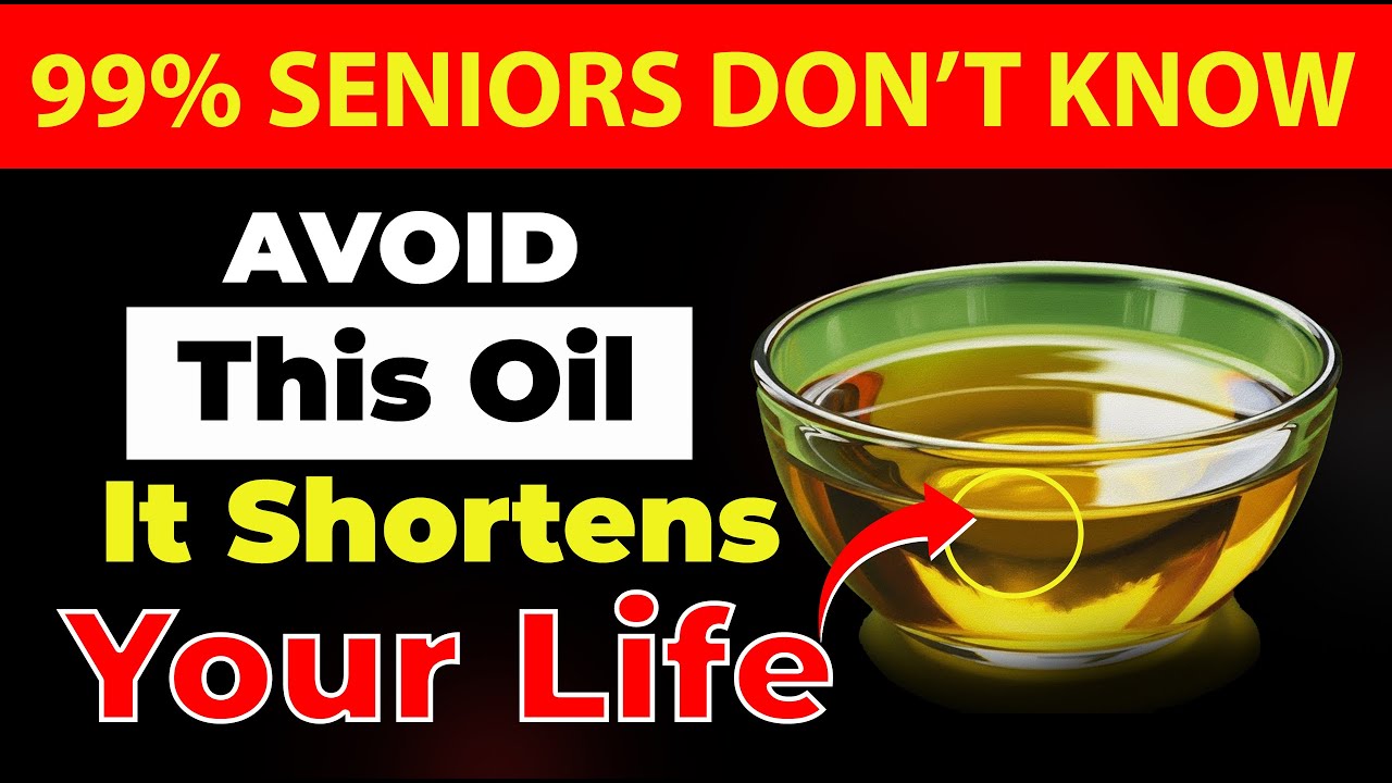 Doctor Warning: If You're Over 60, STOP Using These 6 Oils Immediately