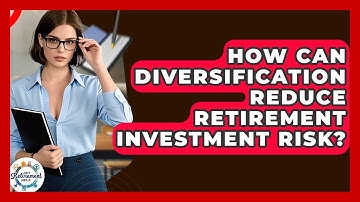 How Can Diversification Reduce Retirement Investment Risk? - Get Retirement Help
