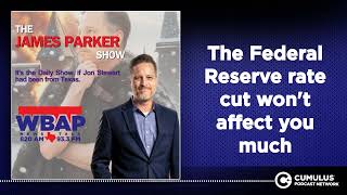 The Federal Reserve rate cut won't affect you much