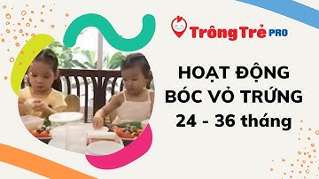 Hoạt động thực hành cuộc sống : “Bóc vỏ trứng “ | Trông trẻ Pro
