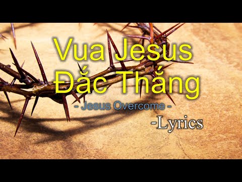 VUA JESUS ĐẮC THẮNG - JESUS OVERCAME (LYRICS)