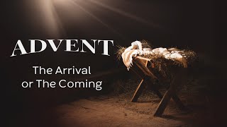 Advent: The Arrival or The Coming | November 30, 2025