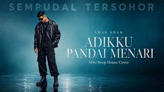 Adikku Pandai Menari | Aman Shah | Afro Deep House Cover