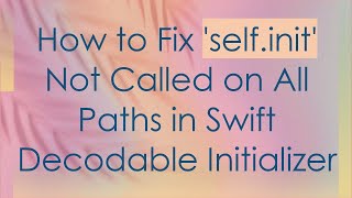 How to Fix 'self.init' Not Called on All Paths in Swift Decodable Initializer