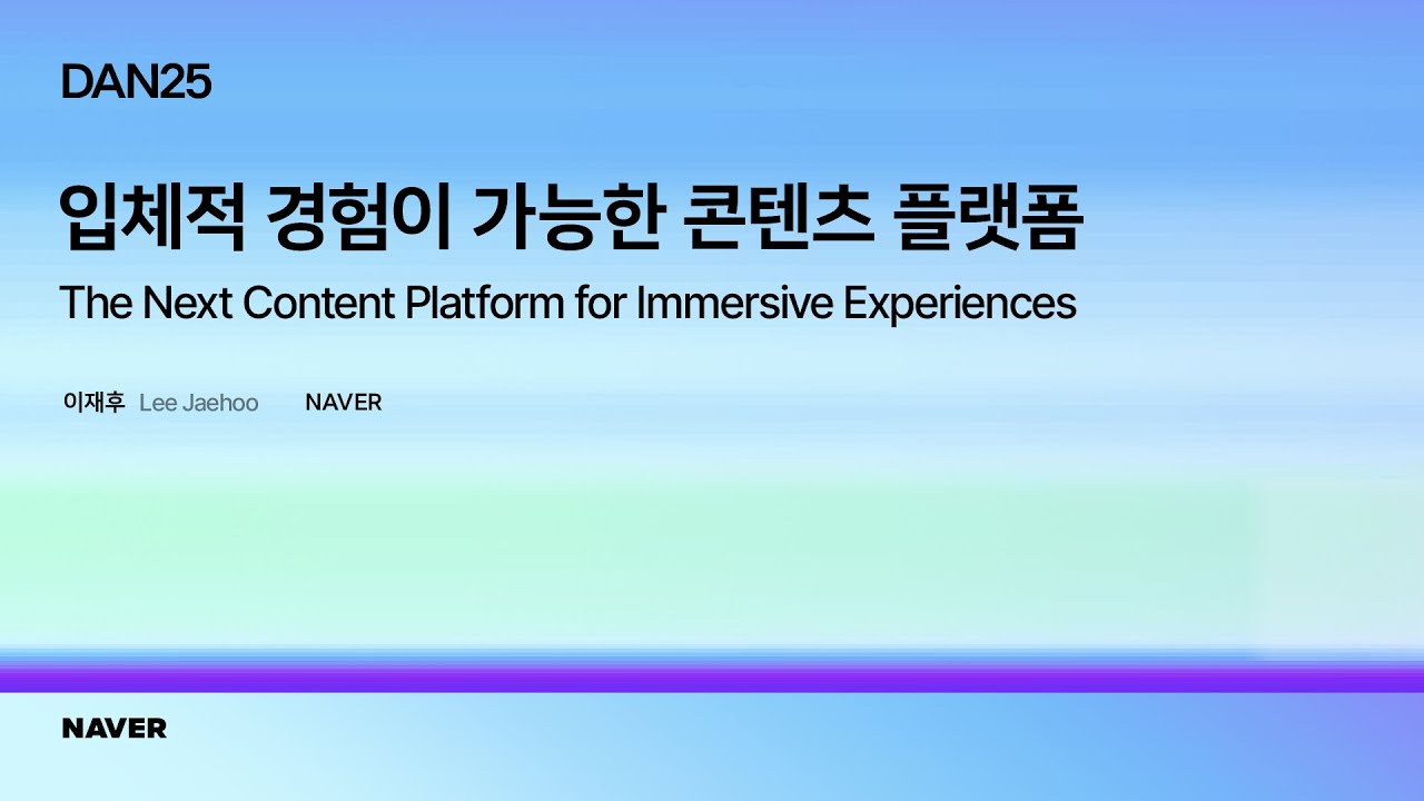 [팀네이버 컨퍼런스 DAN25] Keynote 03: 입체적 경험이 가능한 콘텐츠 플랫폼
