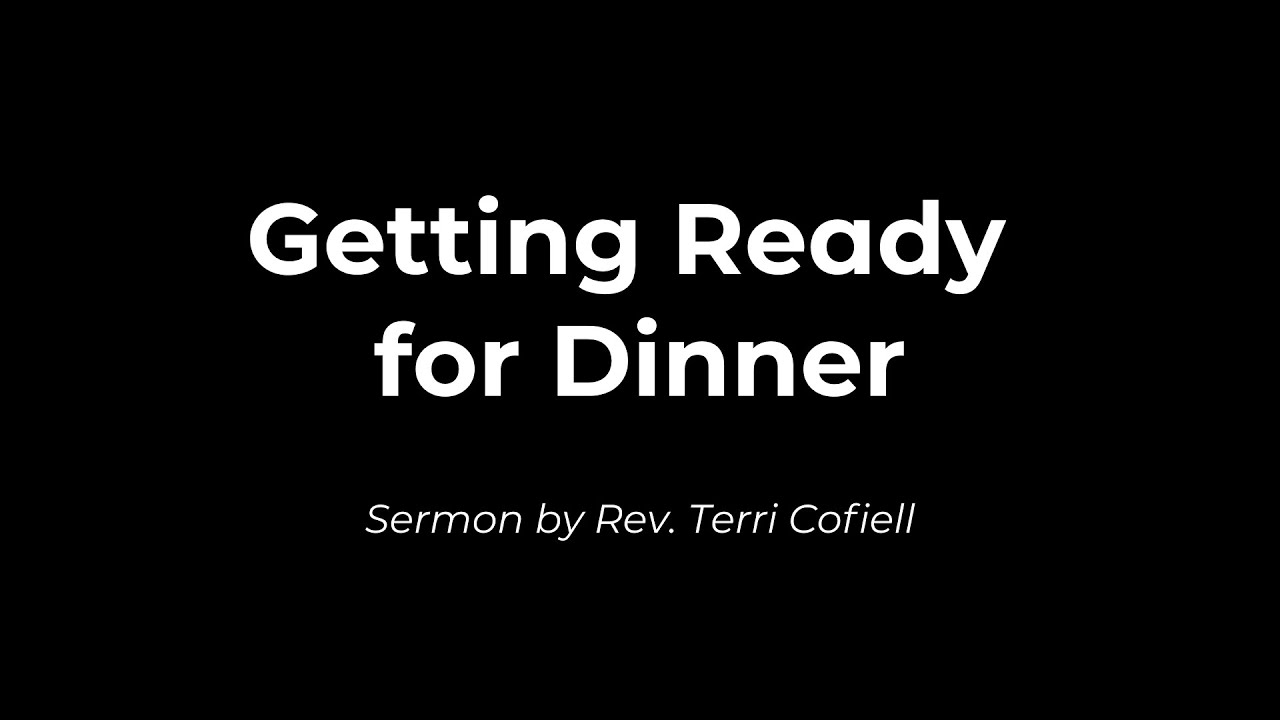 "Getting Ready for Dinner", sermon by Rev. Terri Cofiell