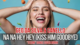Geo Da Silva & Canello - Na Na Hey Hey Kiss Him Goodbye Steam -Dance Cover Extended Mix