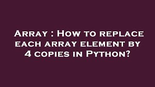 Array : How to replace each array element by 4 copies in Python? Profile