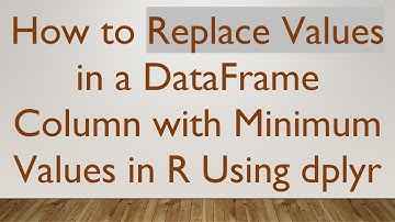 How to Replace Values in a DataFrame Column with Minimum Values in R Using dplyr