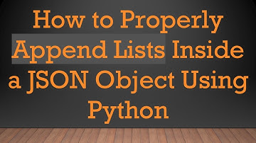How to Properly Append Lists Inside a JSON Object Using Python